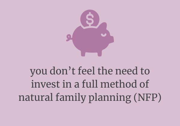 text reads: you don't feel the need to invest in a full method of natural family planning (NFP)
